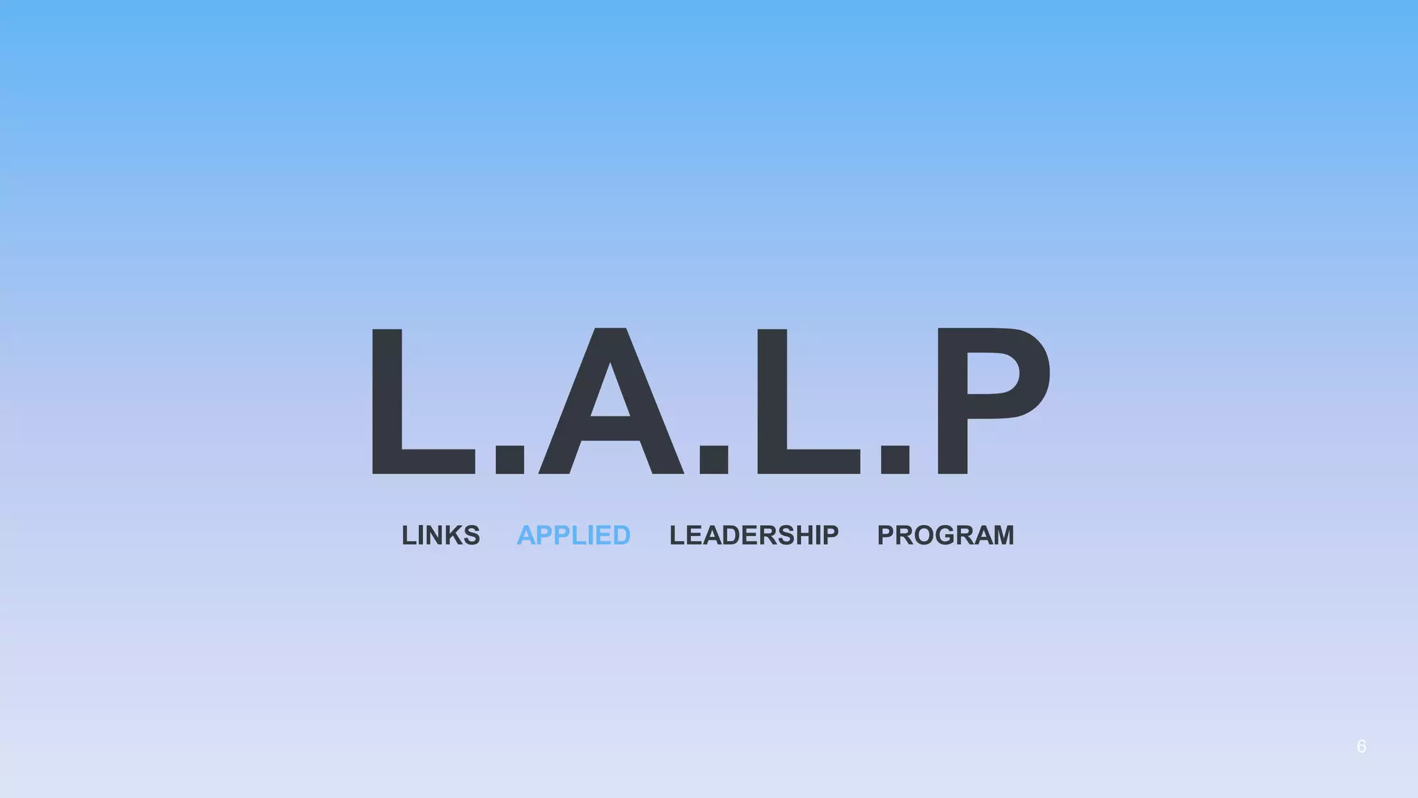 6
LINKS APPLIED LEADERSHIP PROGRAM
L.A.L.P
 