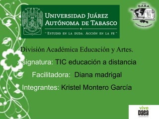 División Académica Educación y Artes.
Asignatura: TIC educación a distancia
Facilitadora: Diana madrigal
Integrantes: Kristel Montero García
 