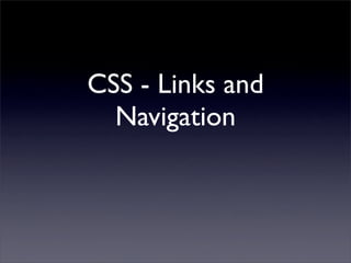 CSS - Links and
  Navigation
 