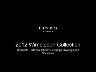 2012 Wimbledon Collection
Bracelets, Cufflinks, Charms, Earrings, Keyrings and
                      Necklaces
 