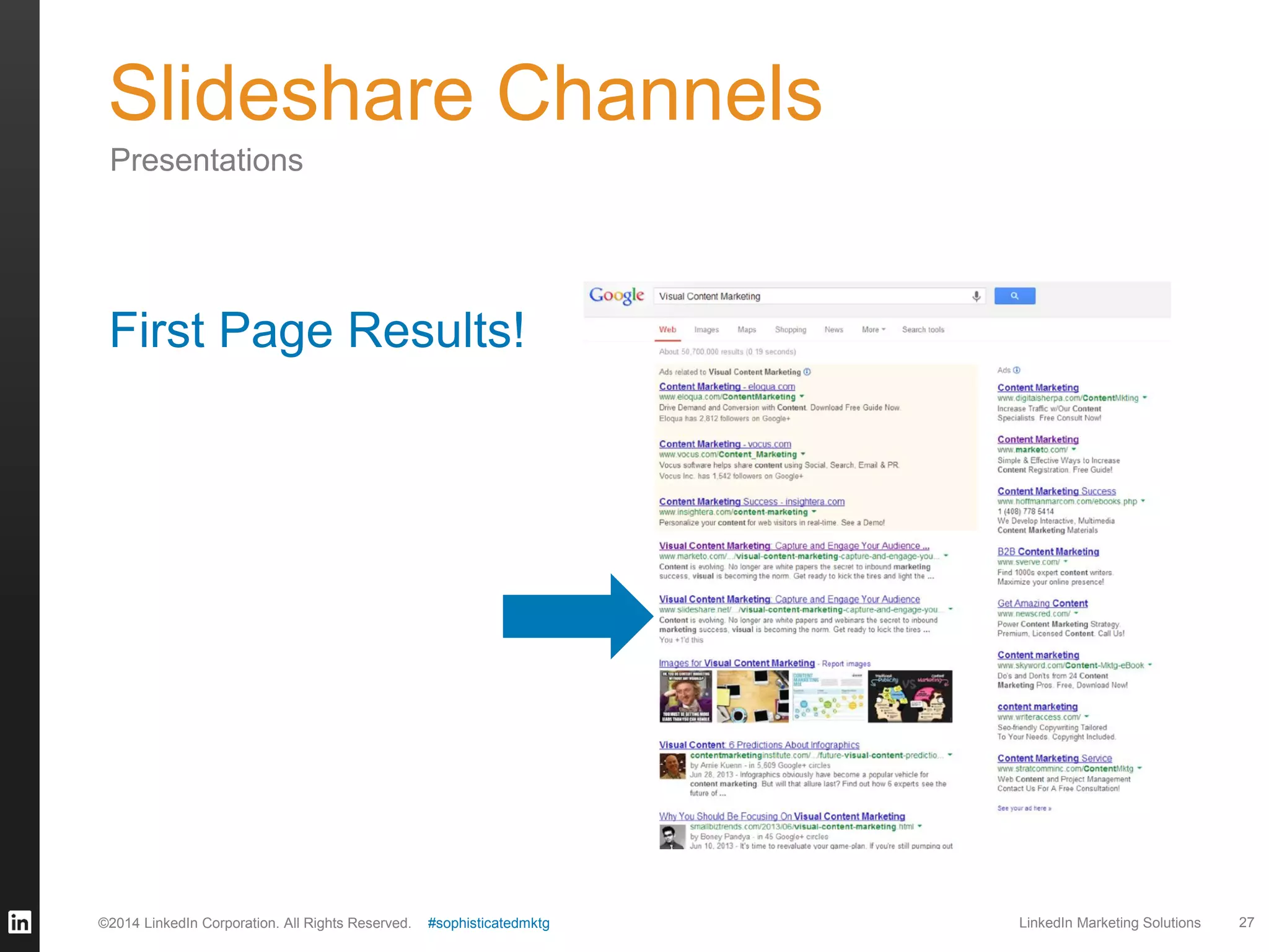 Slideshare Channels
Presentations

First Page Results!

©2014 LinkedIn Corporation. All Rights Reserved.

#sophisticatedmktg

LinkedIn Marketing Solutions

27

 