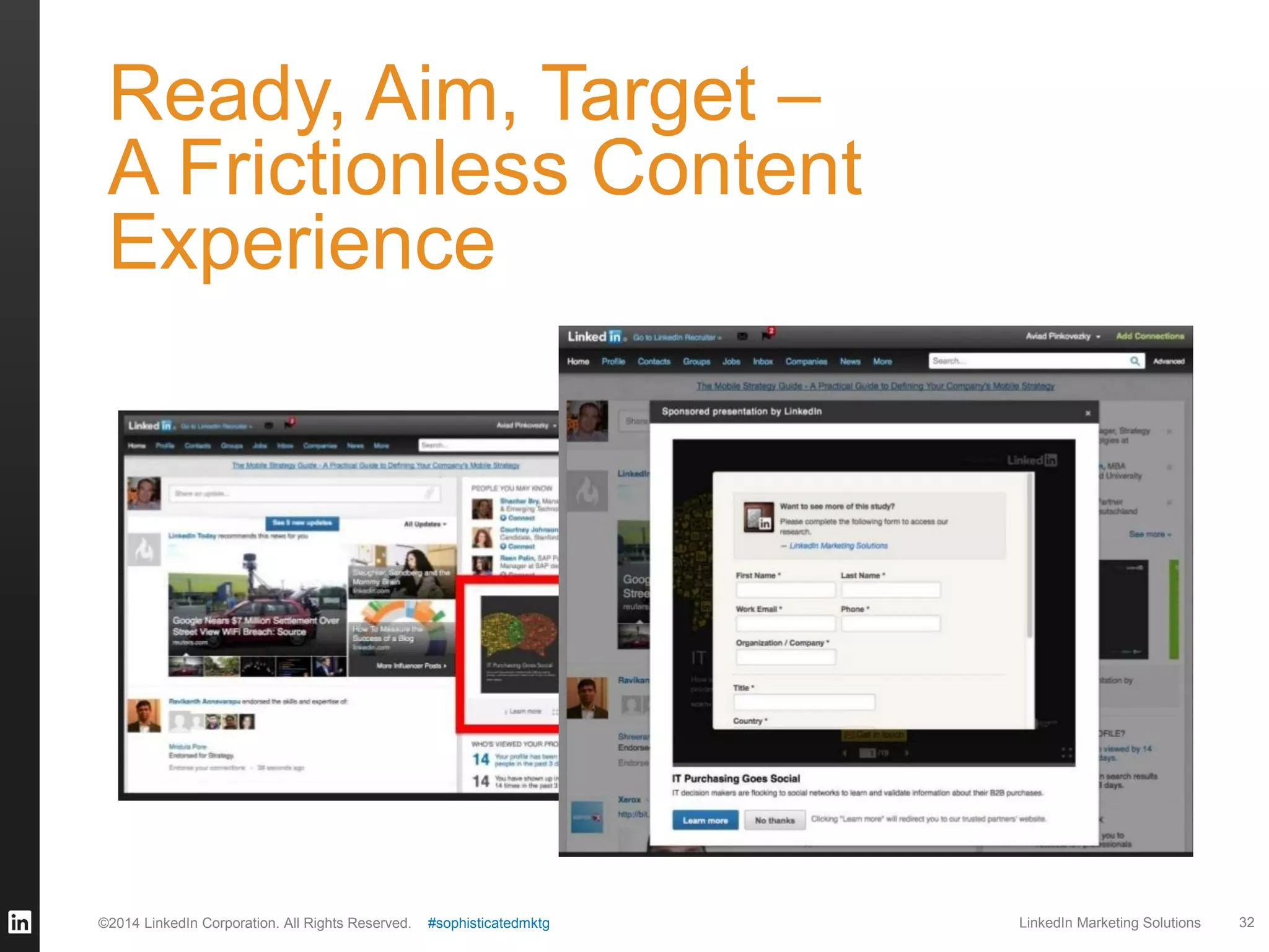 Ready, Aim, Target –
A Frictionless Content
Experience

©2014 LinkedIn Corporation. All Rights Reserved.

#sophisticatedmktg

LinkedIn Marketing Solutions

32

 
