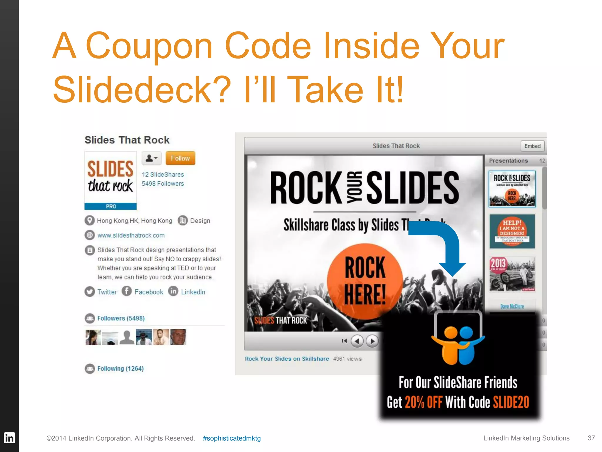 A Coupon Code Inside Your
Slidedeck? I’ll Take It!

©2014 LinkedIn Corporation. All Rights Reserved.

#sophisticatedmktg

LinkedIn Marketing Solutions

37

 