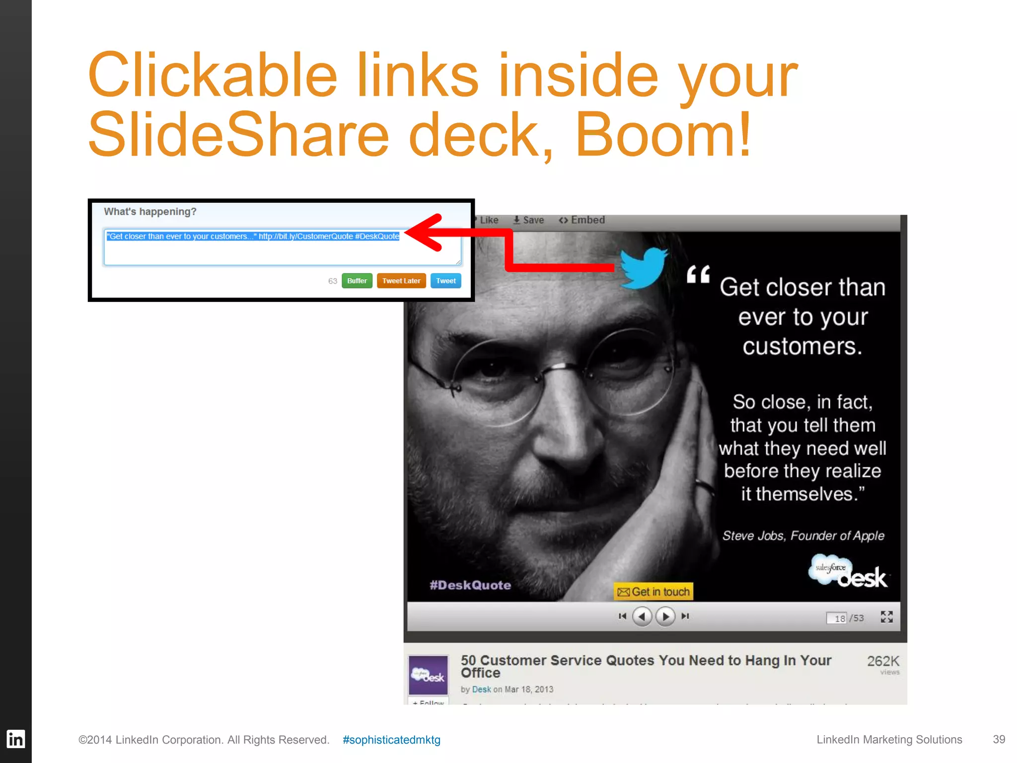 Clickable links inside your
SlideShare deck, Boom!

©2014 LinkedIn Corporation. All Rights Reserved.

#sophisticatedmktg

LinkedIn Marketing Solutions

39

 