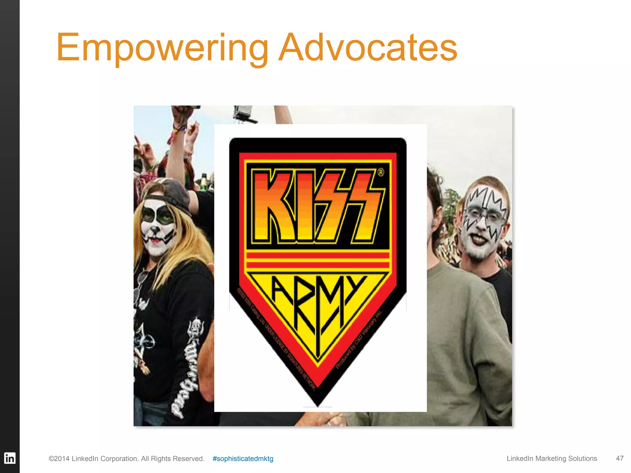 Empowering Advocates

©2014 LinkedIn Corporation. All Rights Reserved.

#sophisticatedmktg

LinkedIn Marketing Solutions

47

 