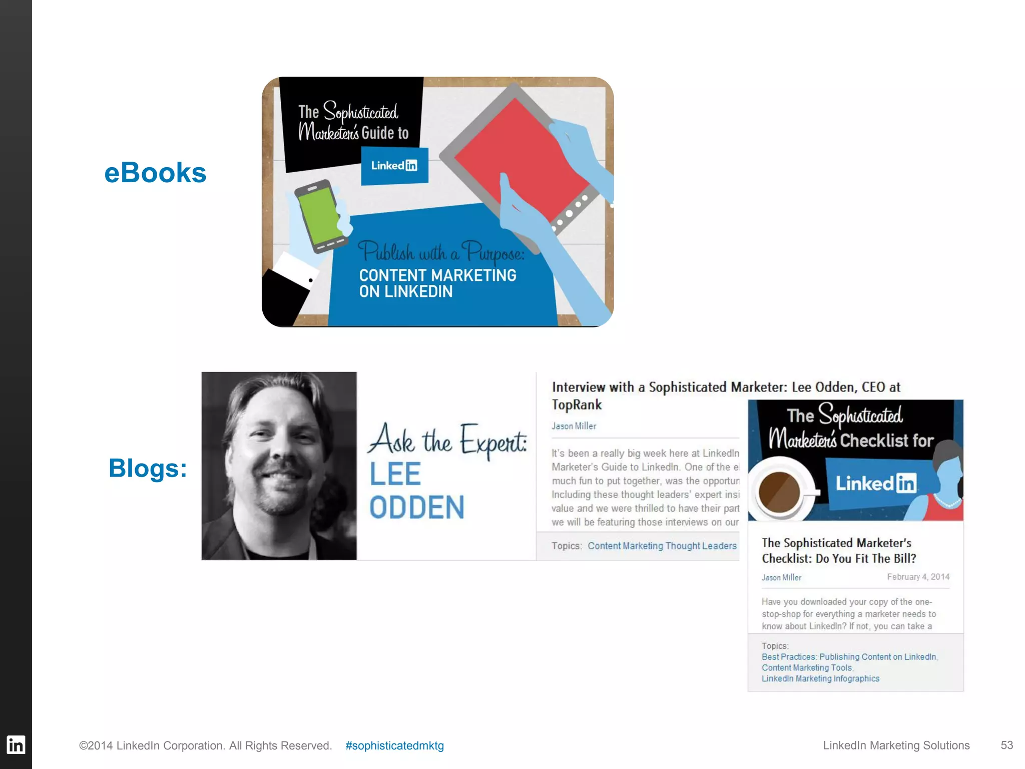 eBooks

Blogs:

©2014 LinkedIn Corporation. All Rights Reserved.

#sophisticatedmktg

LinkedIn Marketing Solutions

53

 