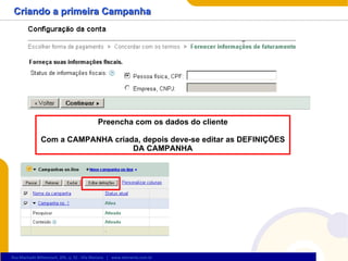 Criando a primeira Campanha Preencha com os dados do cliente Com a CAMPANHA criada, depois deve-se editar as DEFINIÇÕES DA CAMPANHA 