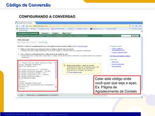 Código de Conversão CONFIGURANDO A CONVERSAO Colar este código onde você quer que seja a açao. Ex: Página de Agradecimento de Contato 
