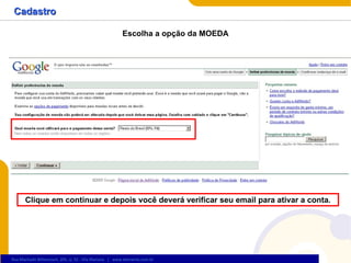 Cadastro Escolha a opção da MOEDA Clique em continuar e depois você deverá verificar seu email para ativar a conta. 