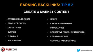 @DavidWallace
EARNING BACKLINKS: TIP # 2
- ARTICLES / BLOG POSTS
- PRODUCT REVIEWS
- CASE STUDIES
- SURVEYS
- TUTORIALS
- ...