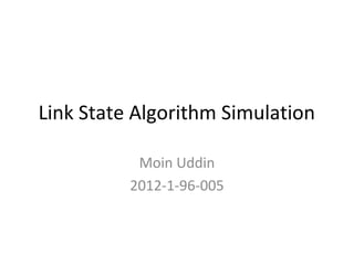 Link State Algorithm Simulation

           Moin Uddin
          2012-1-96-005
 