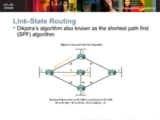 5© 2007 Cisco Systems, Inc. All rights reserved. Cisco Public
Link-State Routing
 Dikjstra’s algorithm also known as the shortest path first
(SPF) algorithm
 