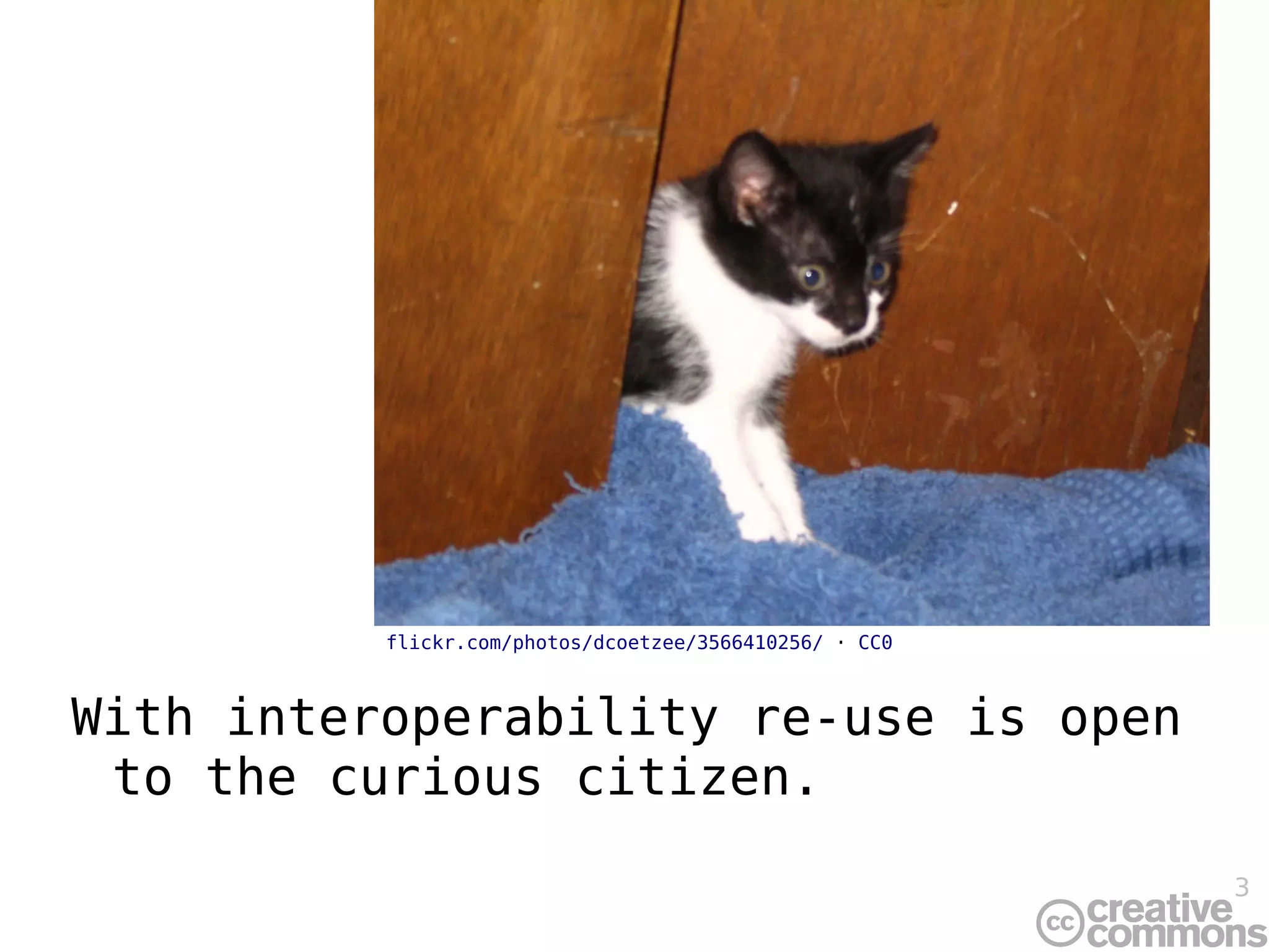 flickr.com/photos/dcoetzee/3566410256/ · CC0



With interoperability re-use is open
 to the curious citizen.
                                                         3
 