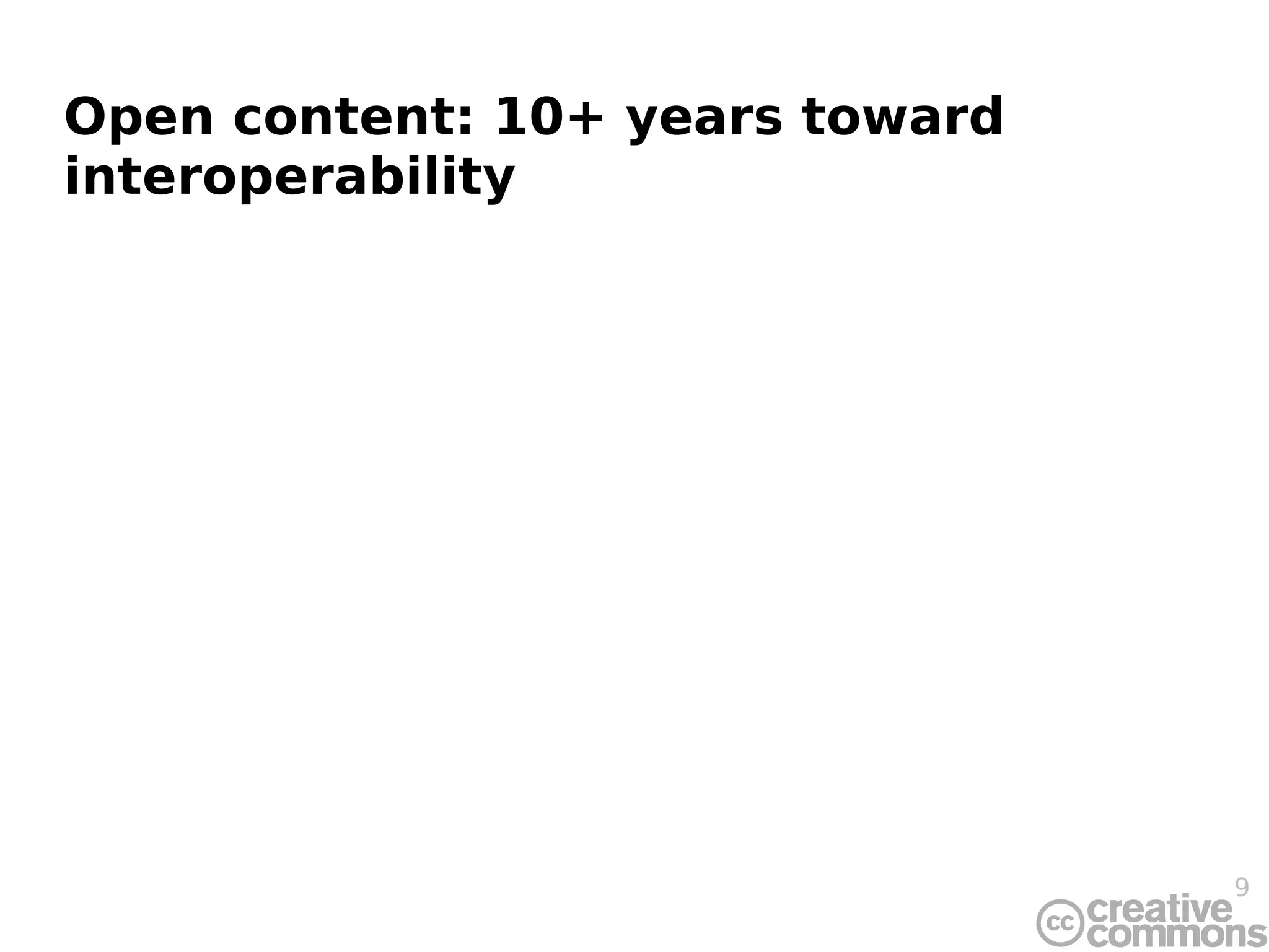 Open content: 10+ years toward
interoperability




                                 9
 