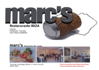 Restarurante IBIZA
marc's, Restaurante, Bar, Jardín.
COCINA
FRANCESA - ITALIANA
CON TOQUE CARIBEÑO
*Crta. Jesús _ Cala Llonga, KM 0,6 / T. +34) 971 316 245
*JESÚS - IBIZA
*www.everysides.com/videos/marcs.html
*www.restaurante-marcs-ibiza.com
 