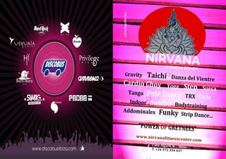 www.magxibz.com
Calle Algarb, 8 _ Ibiza
T. +34 971 394 437
Gravity Taichi Danza del Vientre
Cardio Choy Yoga Step Sueca
Tango Pole Dance TRX Ciclo
Indoor Samba Bodytraining
Addominales Funky Strip Dance...
“POWER OF GRETNEES”
www.nirvanafitnesscenter.com
 