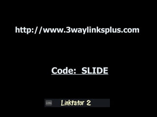 http://www.3waylinksplus.com Code:  SLIDE 