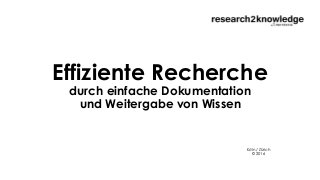 Effiziente Recherche
durch einfache Dokumentation
und Weitergabe von Wissen
Köln / Zürich
© 2016
 