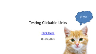 How to Include Clickable Links
( note: this link will not work, read on for why)

 