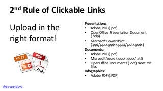 2nd Rule of Clickable Links
Upload in the
right format!

@bostondave

Presentations:
• Adobe PDF (.pdf)
• OpenOffice Prese...