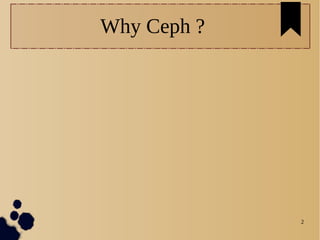 2
Why Ceph ?
 