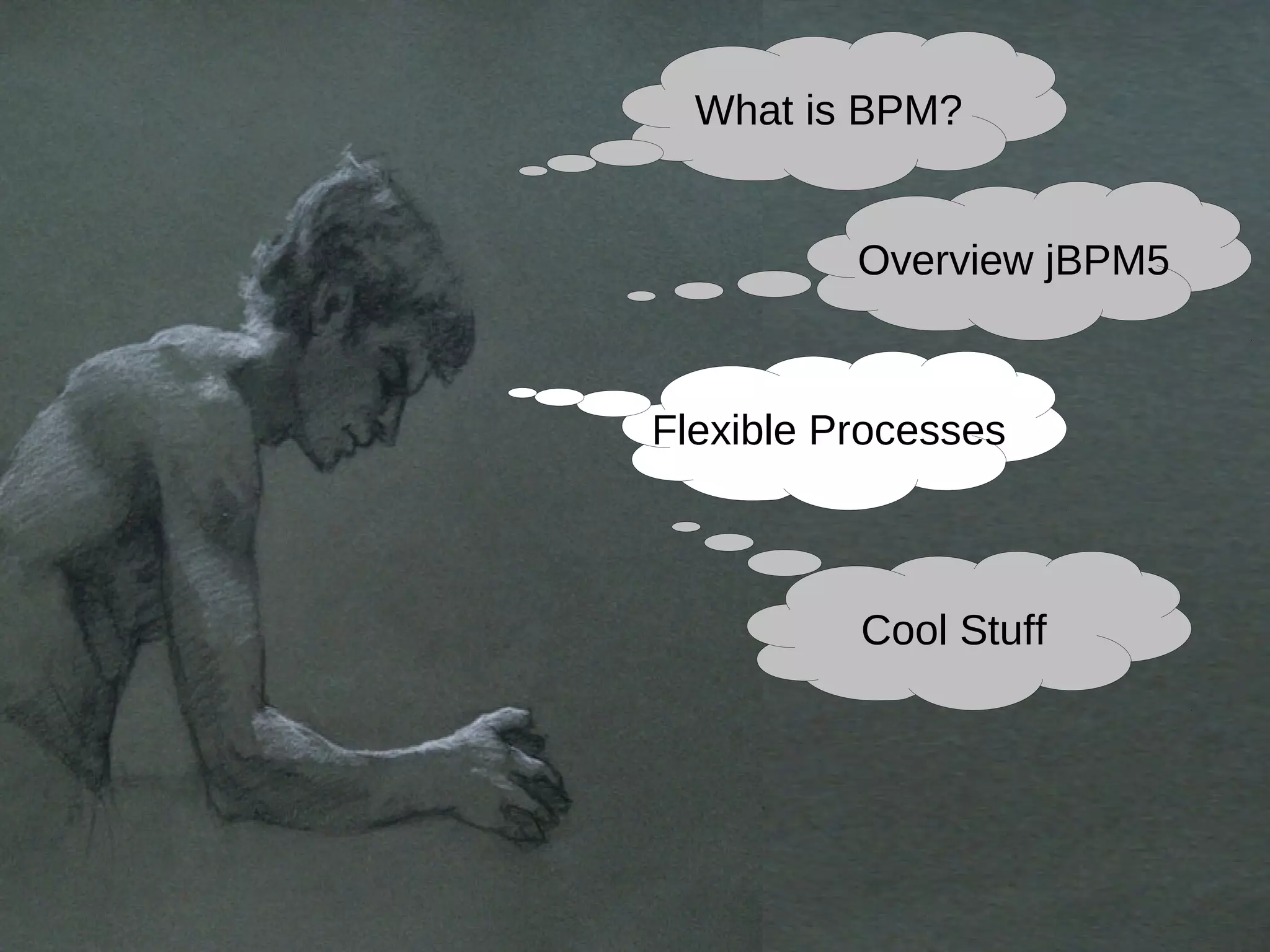 What is BPM?


          Overview jBPM5



Flexible Processes



          Cool Stuff
 
