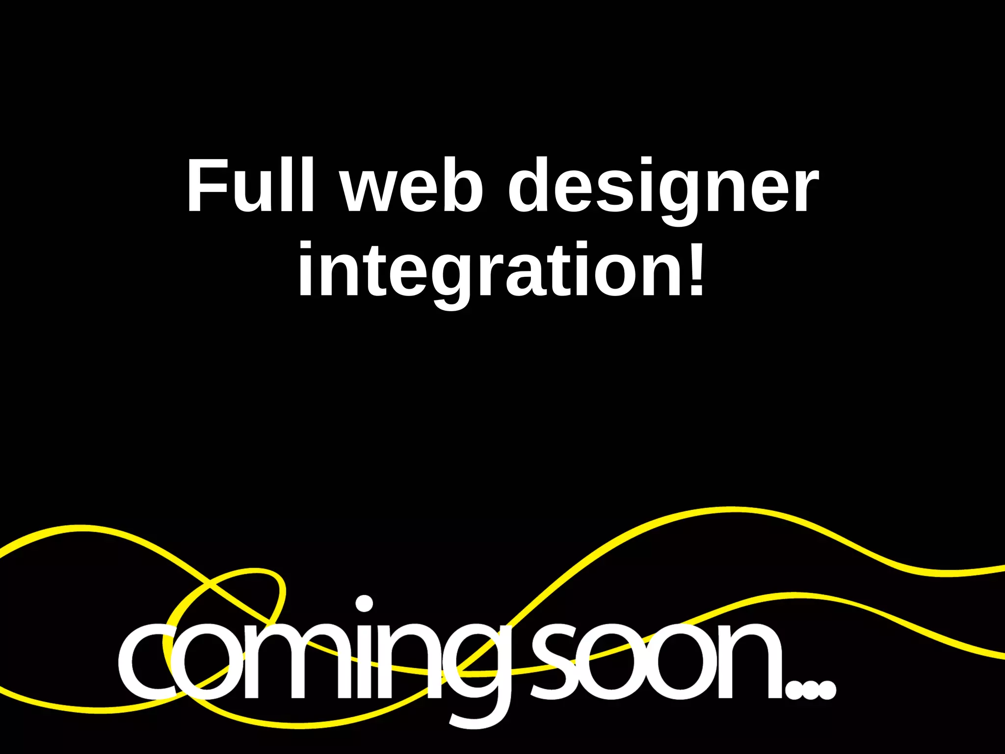 Full web designer
   integration!
 