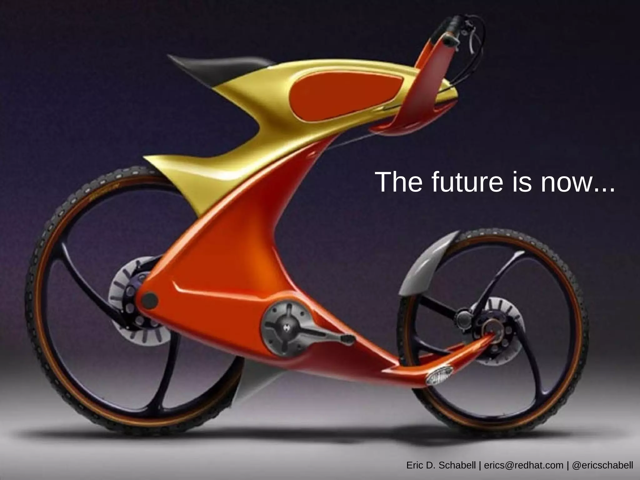 The future is now...




  Eric D. Schabell | erics@redhat.com | @ericschabell
 