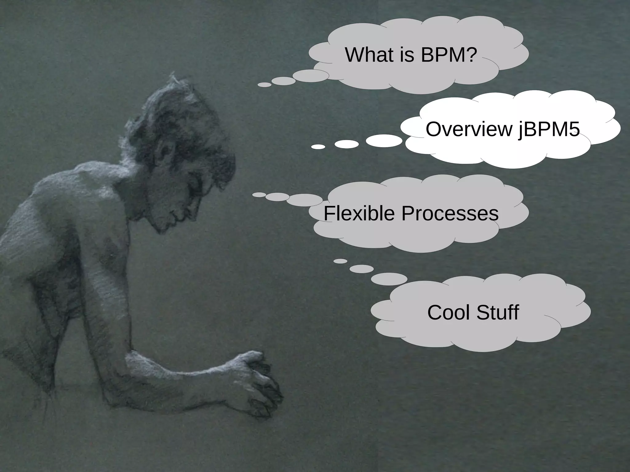 What is BPM?


          Overview jBPM5



Flexible Processes



          Cool Stuff
 