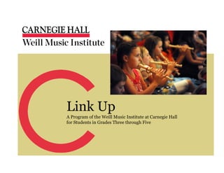 Link Up
A Program of the Weill Music Institute at Carnegie Hall
for Students in Grades Three through Five
 