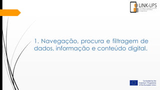 1. Navegação, procura e filtragem de
dados, informação e conteúdo digital.
 