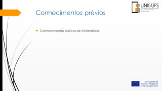 Conhecimentos prévios
 Conhecimentos básicos de informática.
 