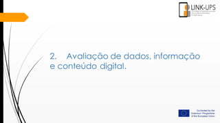 2. Avaliação de dados, informação
e conteúdo digital.
 