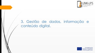 3. Gestão de dados, informação e
conteúdo digital.
 