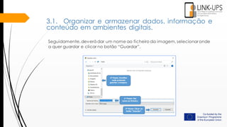 Seguidamente,deverá dar um nome ao ficheiro da imagem,selecionar onde
a quer guardar e clicar no botão “Guardar”.
3.1. Organizar e armazenar dados, informação e
conteúdo em ambientes digitais.
 