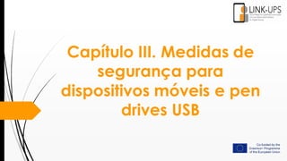 Capítulo III. Medidas de
segurança para
dispositivos móveis e pen
drives USB
 