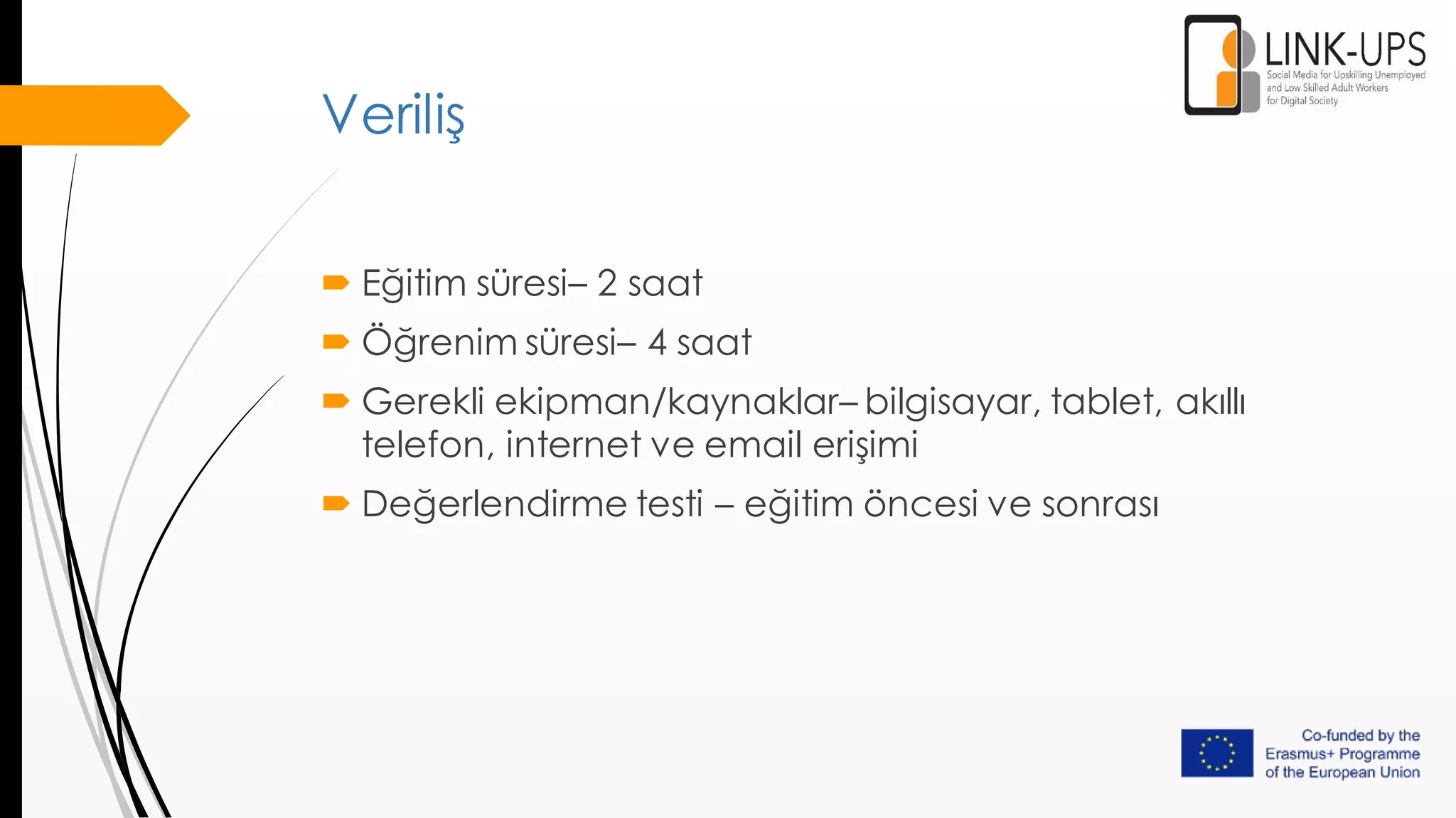 Veriliş
 Eğitim süresi– 2 saat
 Öğrenim süresi– 4 saat
 Gerekli ekipman/kaynaklar– bilgisayar, tablet, akıllı
telefon, internet ve email erişimi
 Değerlendirme testi – eğitim öncesi ve sonrası
 