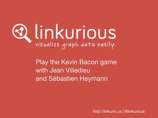 Play the Kevin Bacon game
with Jean Villedieu
and Sébastien Heymann
http://linkurio.us | @linkurious
 