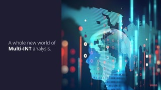 A whole new world of
Multi-INT analysis.
 