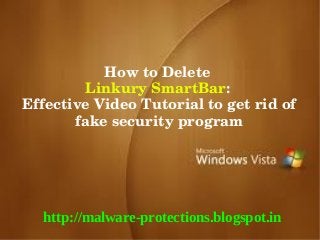How to Delete 
        Linkury SmartBar: 
Effective Video Tutorial to get rid of 
       fake security program




  http://malware-protections.blogspot.in
 