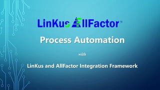 Process Automation
with
LinKus and AllFactor Integration Framework
 
