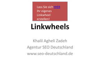 Lass Sie sich HIER Ihr eigenes Linkwheel erstellen! Linkwheels Khalil Agheli Zadeh Agentur SEO Deutschland www.seo-deutschland.de 