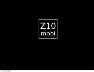 Z10
               mobi




2010   9   4
 
