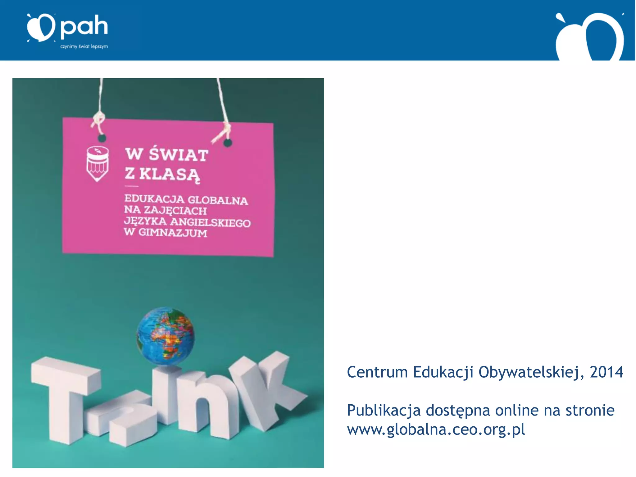 Centrum Edukacji Obywatelskiej, 2014
Publikacja dostępna online na stronie
www.globalna.ceo.org.pl
 