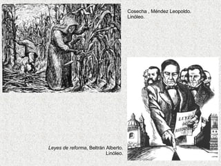 Cosecha , Méndez Leopoldo. Linóleo. Leyes de reforma , Beltr án Alberto . Linóleo. 
