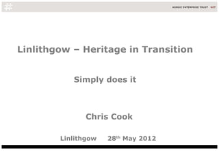 Linlithgow – Heritage in Transition


           Simply does it



               Chris Cook

        Linlithgow   28th May 2012
 