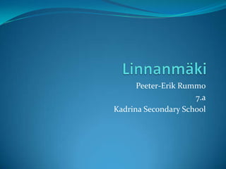 Peeter-Erik Rummo
                     7.a
Kadrina Secondary School
 