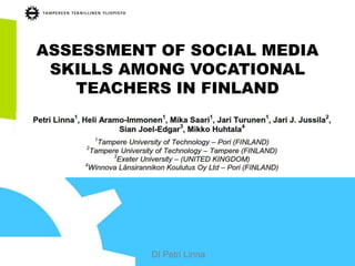 DI Petri Linna
ASSESSMENT OF SOCIAL MEDIA
SKILLS AMONG VOCATIONAL
TEACHERS IN FINLAND
 