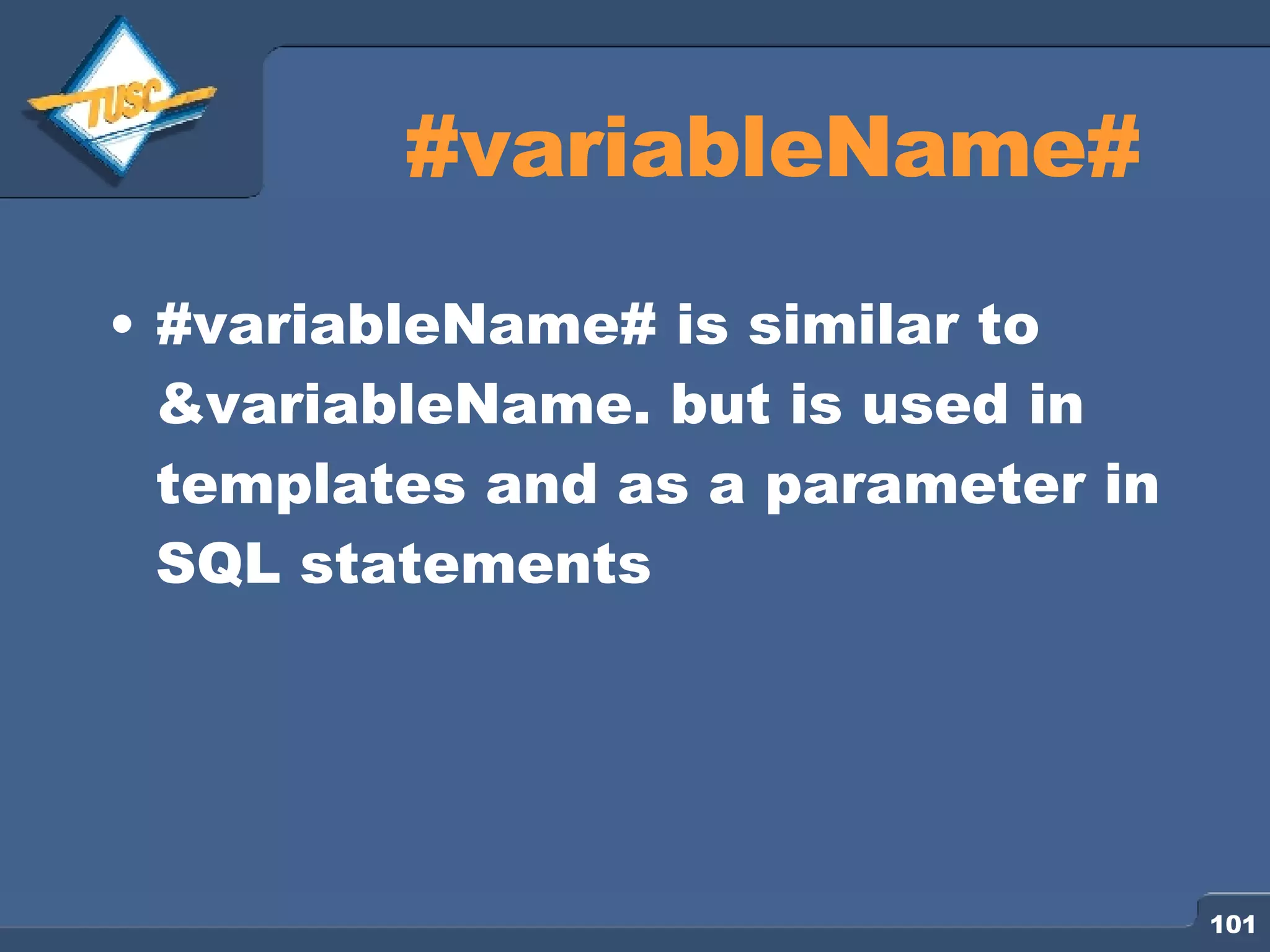 #variableName# #variableName# is similar to &variableName. but is used in templates and as a parameter in SQL statements 