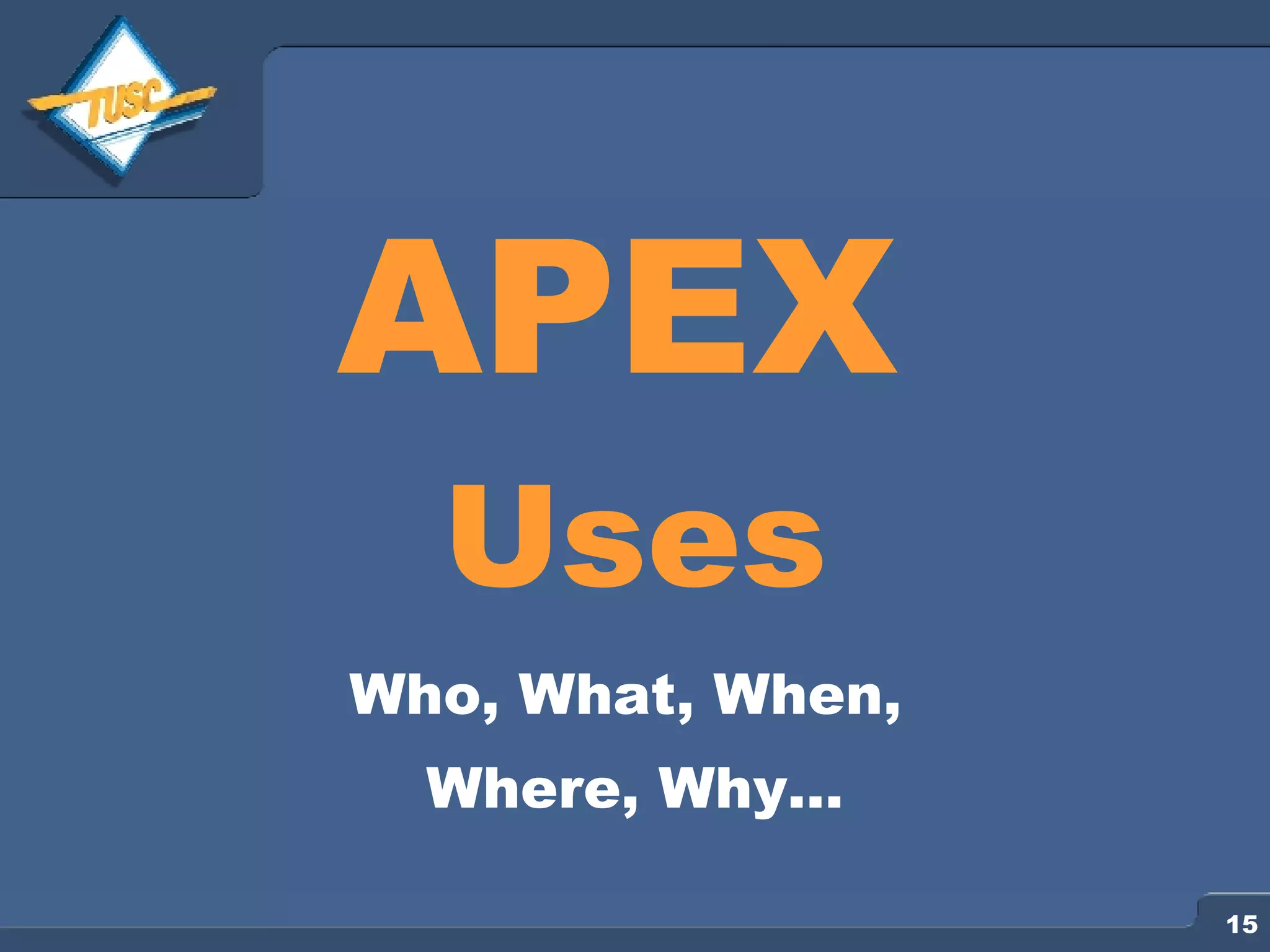 APEX Uses Who, What, When, Where, Why… 